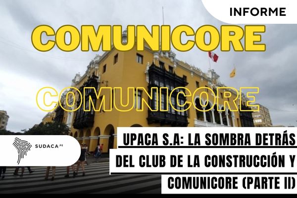 UPACA S.A LA SOMBRA DETRÁS DEL CLUB DE LA CONSTRUCCIÓN Y COMUNICORE (PARTE II) Benjamin Zevallos
