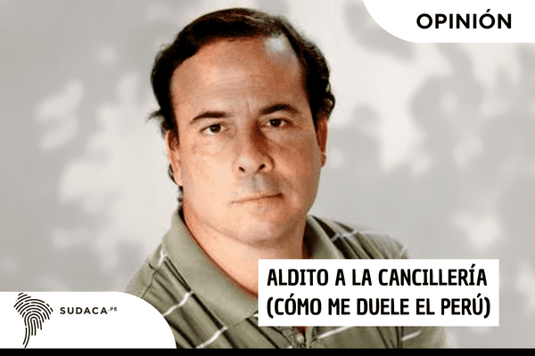 ALDITO A LA CANCILLERÍA (Cómo me duele el Perú)